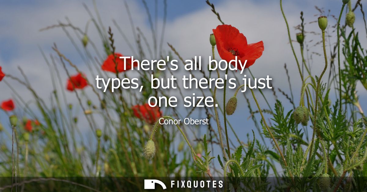 Theres all body types, but theres just one size