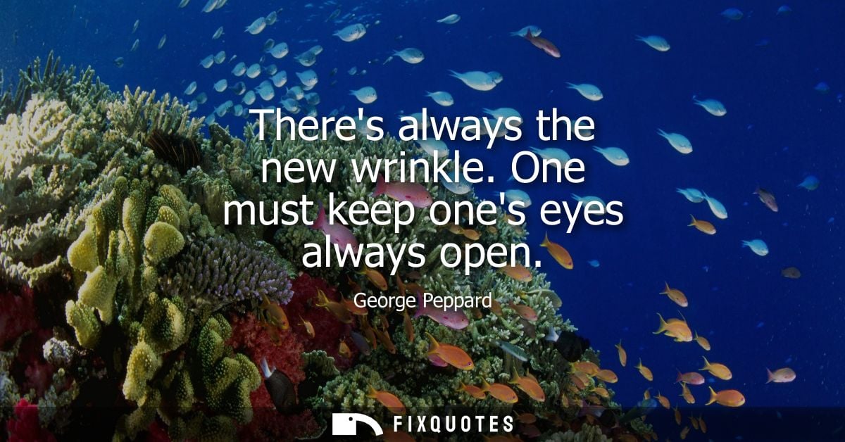 Theres always the new wrinkle. One must keep ones eyes always open