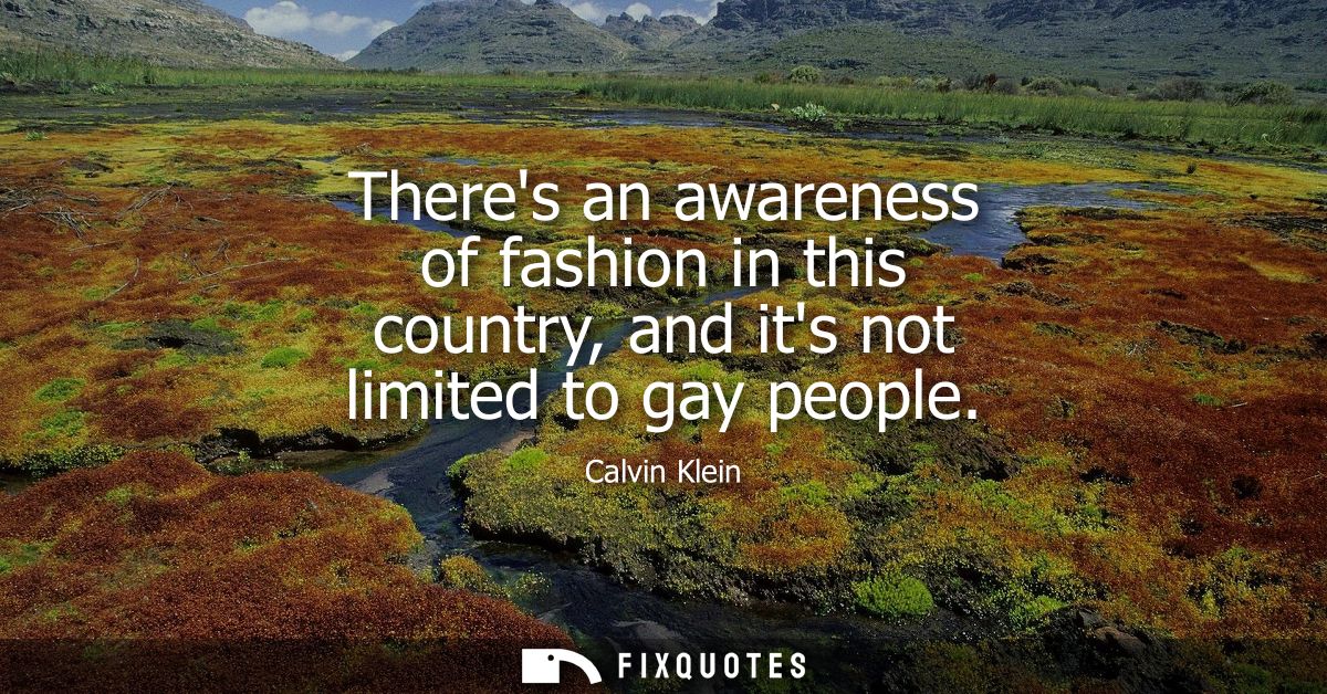 Theres an awareness of fashion in this country, and its not limited to gay people