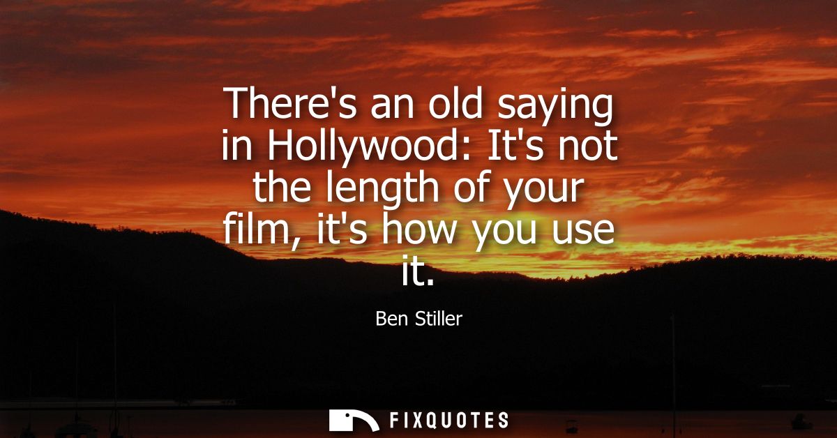 Theres an old saying in Hollywood: Its not the length of your film, its how you use it