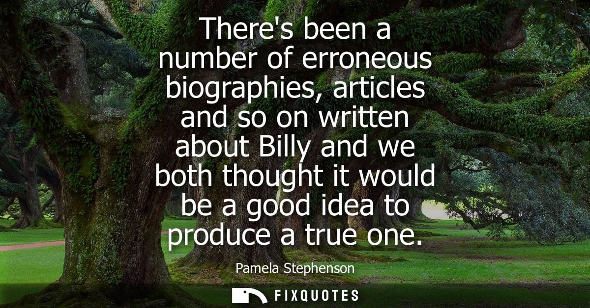 Theres been a number of erroneous biographies, articles and so on written about Billy and we both thought it would be a 
