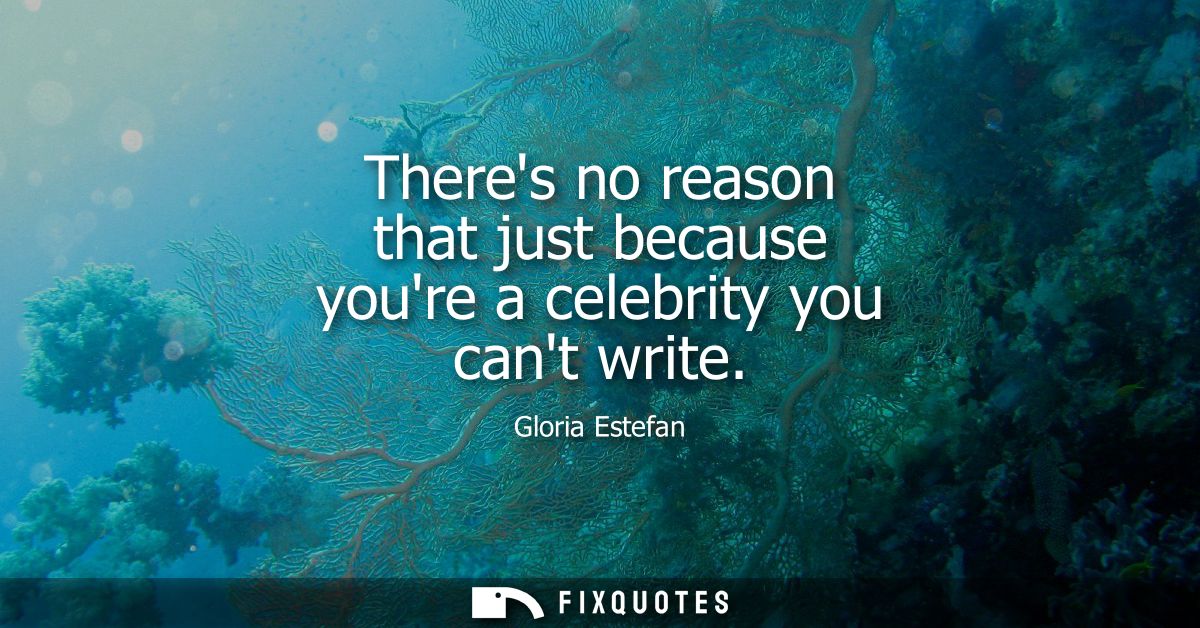 Theres no reason that just because youre a celebrity you cant write