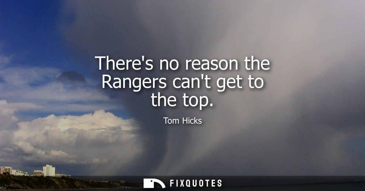 Theres no reason the Rangers cant get to the top