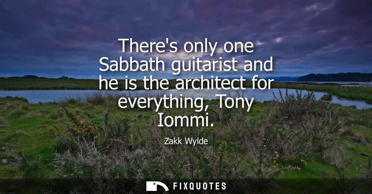 Theres only one Sabbath guitarist and he is the architect for everything, Tony Iommi