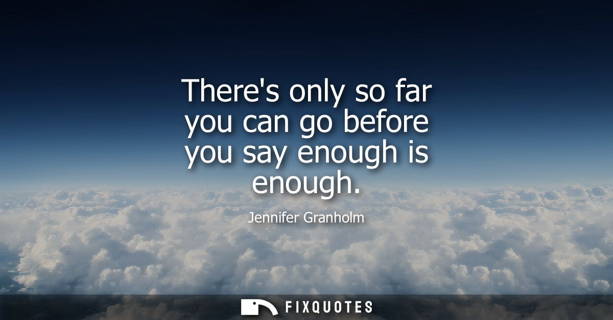 Theres only so far you can go before you say enough is enough