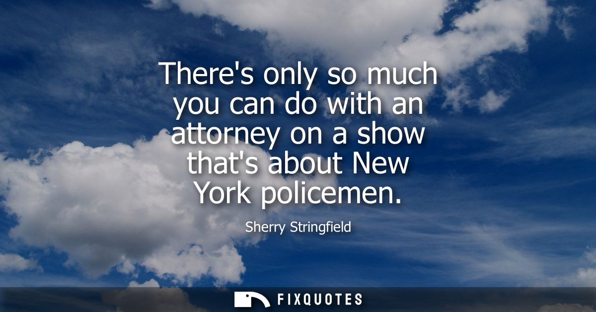 Theres only so much you can do with an attorney on a show thats about New York policemen