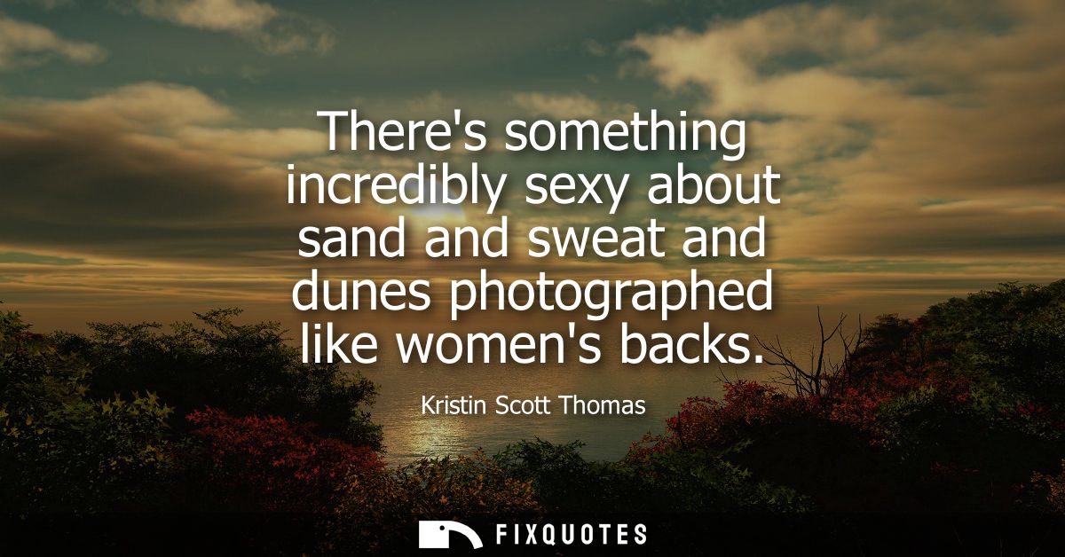 Theres something incredibly sexy about sand and sweat and dunes photographed like womens backs