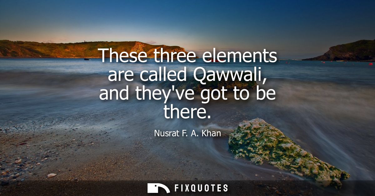 These three elements are called Qawwali, and theyve got to be there