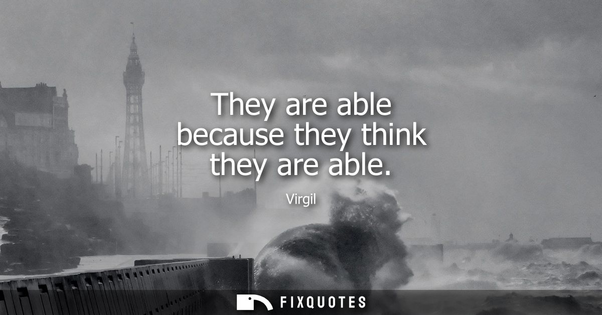 They are able because they think they are able