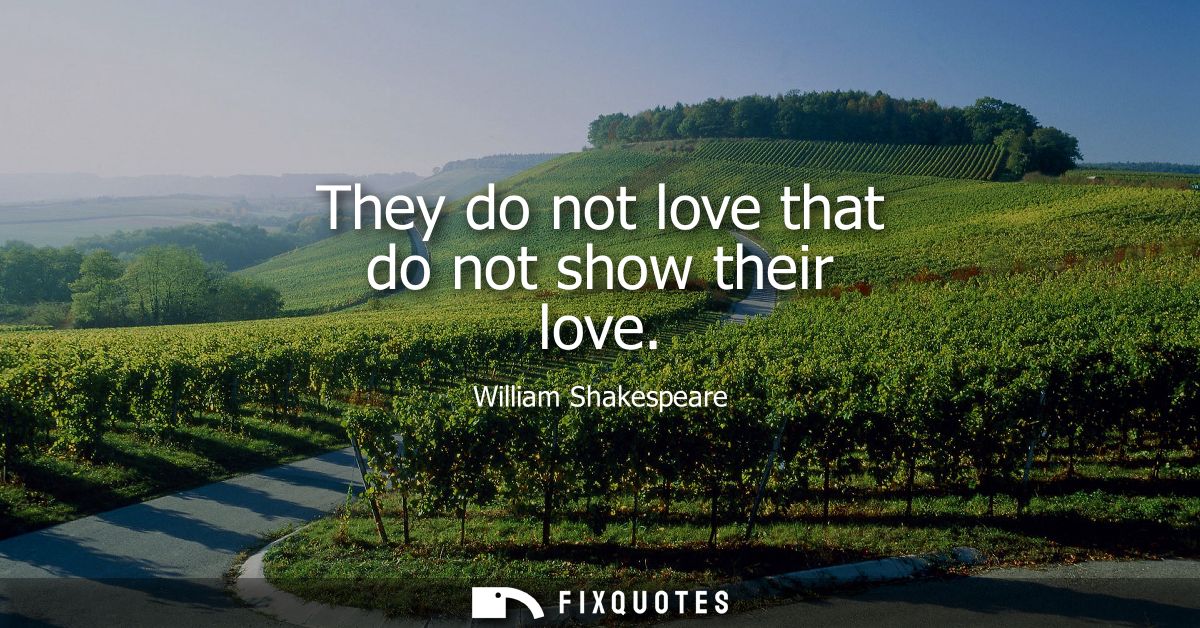 They do not love that do not show their love