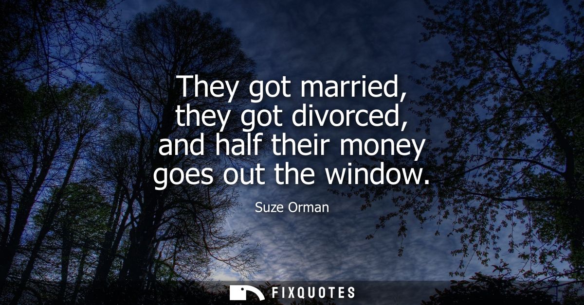 They got married, they got divorced, and half their money goes out the window