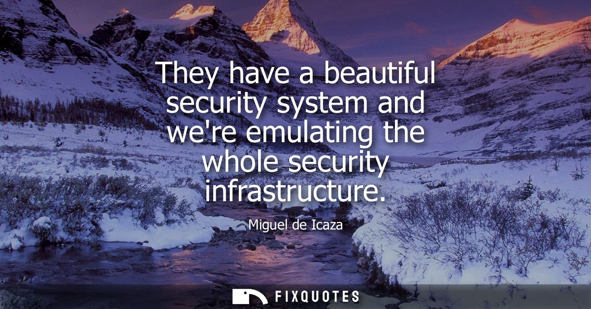 They have a beautiful security system and were emulating the whole security infrastructure