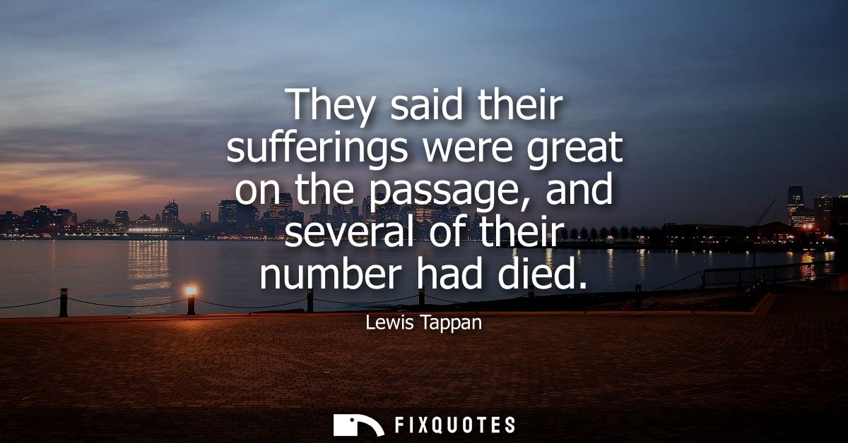 They said their sufferings were great on the passage, and several of their number had died