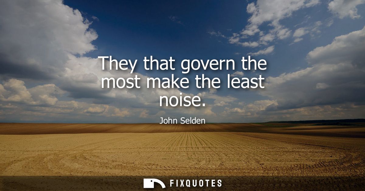 They that govern the most make the least noise