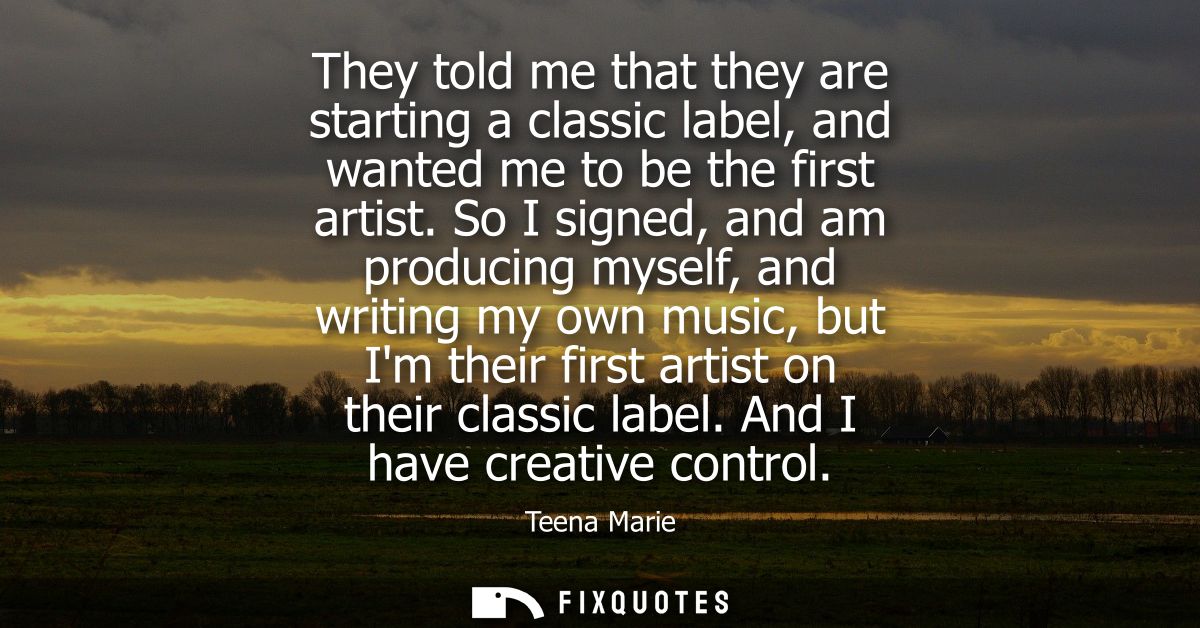 They told me that they are starting a classic label, and wanted me to be the first artist. So I signed, and am producing