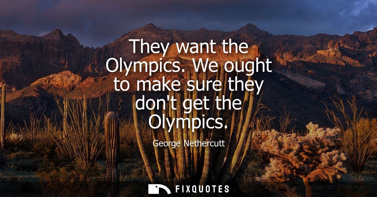 They want the Olympics. We ought to make sure they dont get the Olympics
