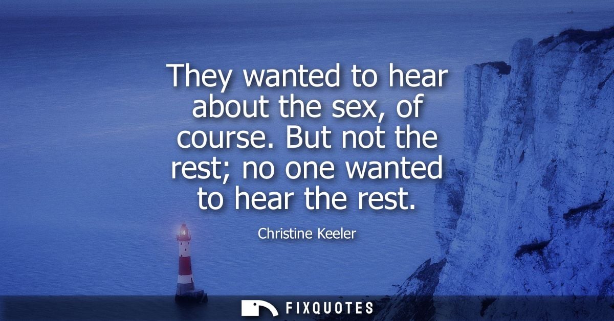 They wanted to hear about the sex, of course. But not the rest no one wanted to hear the rest