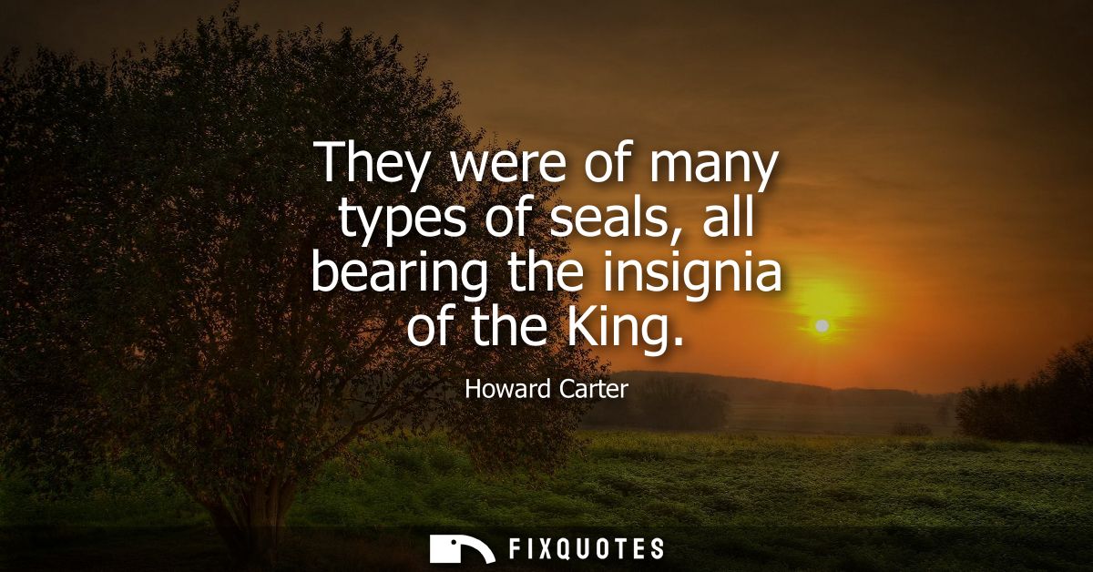 They were of many types of seals, all bearing the insignia of the King