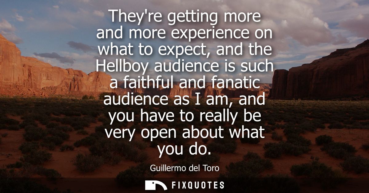 Theyre getting more and more experience on what to expect, and the Hellboy audience is such a faithful and fanatic audie