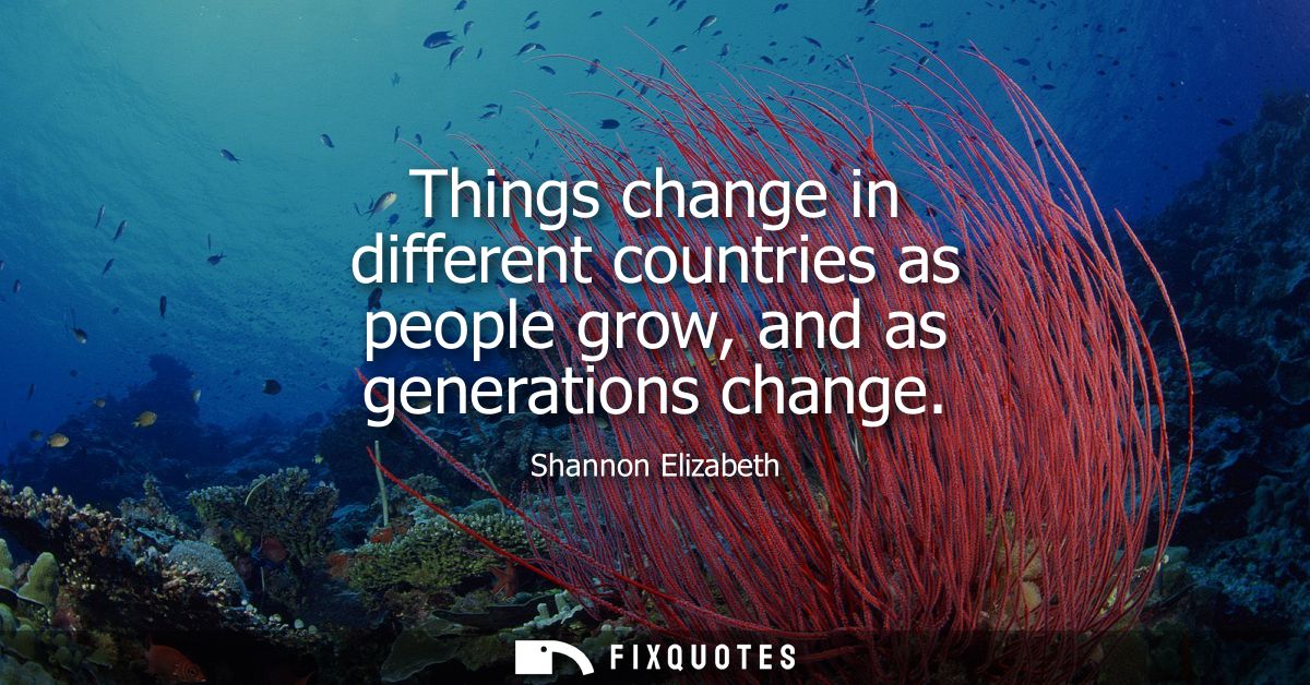 Things change in different countries as people grow, and as generations change