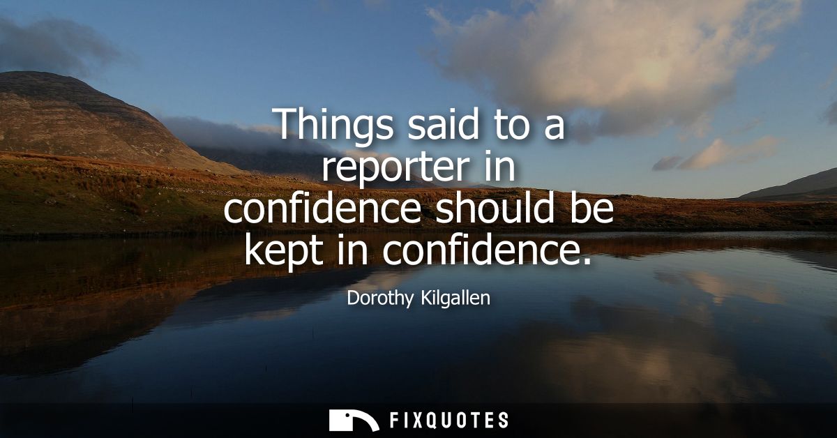 Things said to a reporter in confidence should be kept in confidence