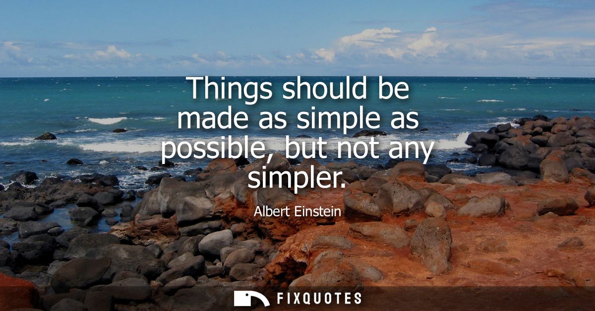Things should be made as simple as possible, but not any simpler