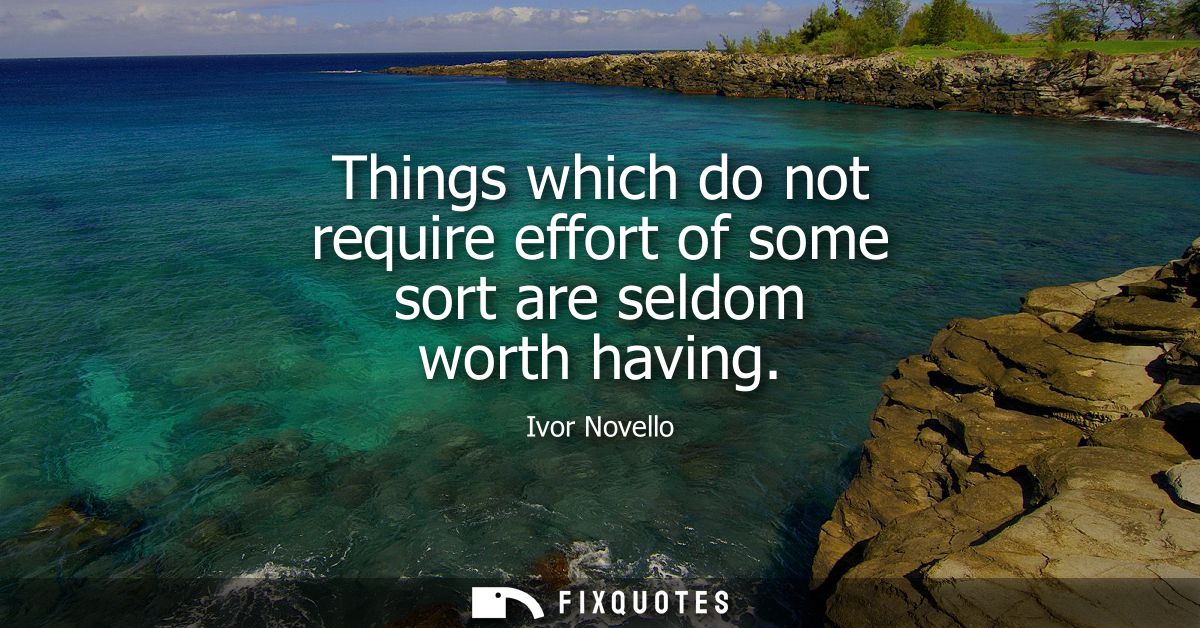 Things which do not require effort of some sort are seldom worth having