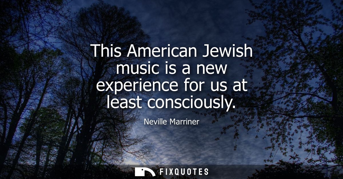 This American Jewish music is a new experience for us at least consciously