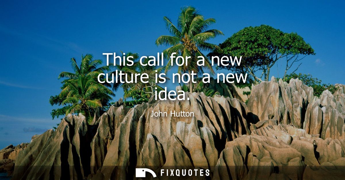 This call for a new culture is not a new idea - John Hutton