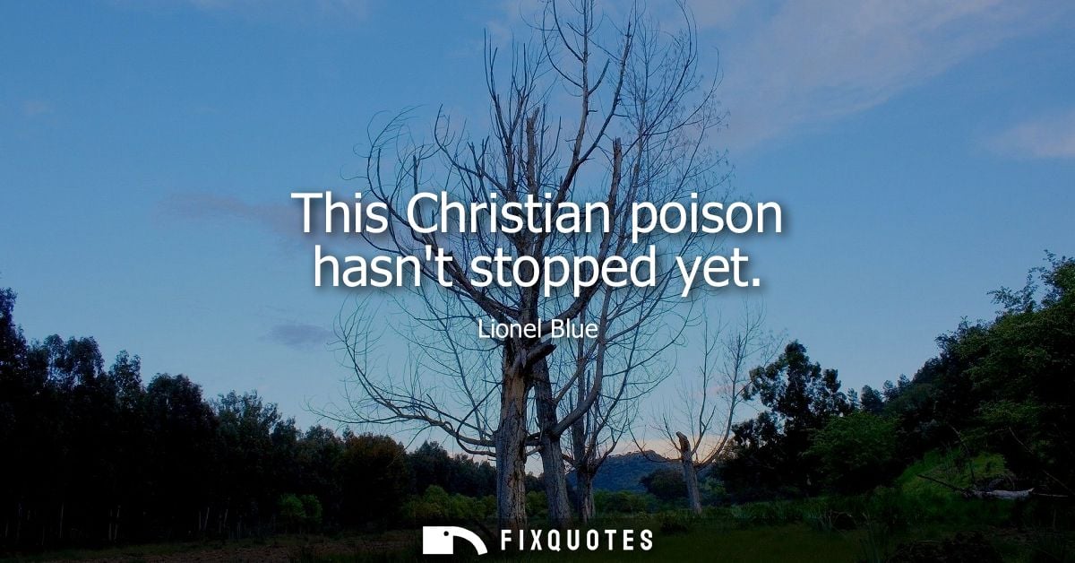 This Christian poison hasnt stopped yet