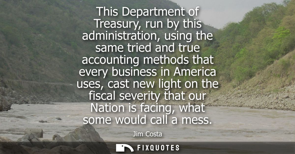 This Department of Treasury, run by this administration, using the same tried and true accounting methods that every bus