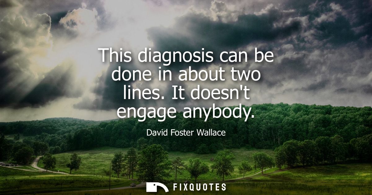 This diagnosis can be done in about two lines. It doesnt engage anybody