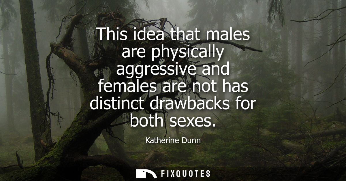 This idea that males are physically aggressive and females are not has distinct drawbacks for both sexes