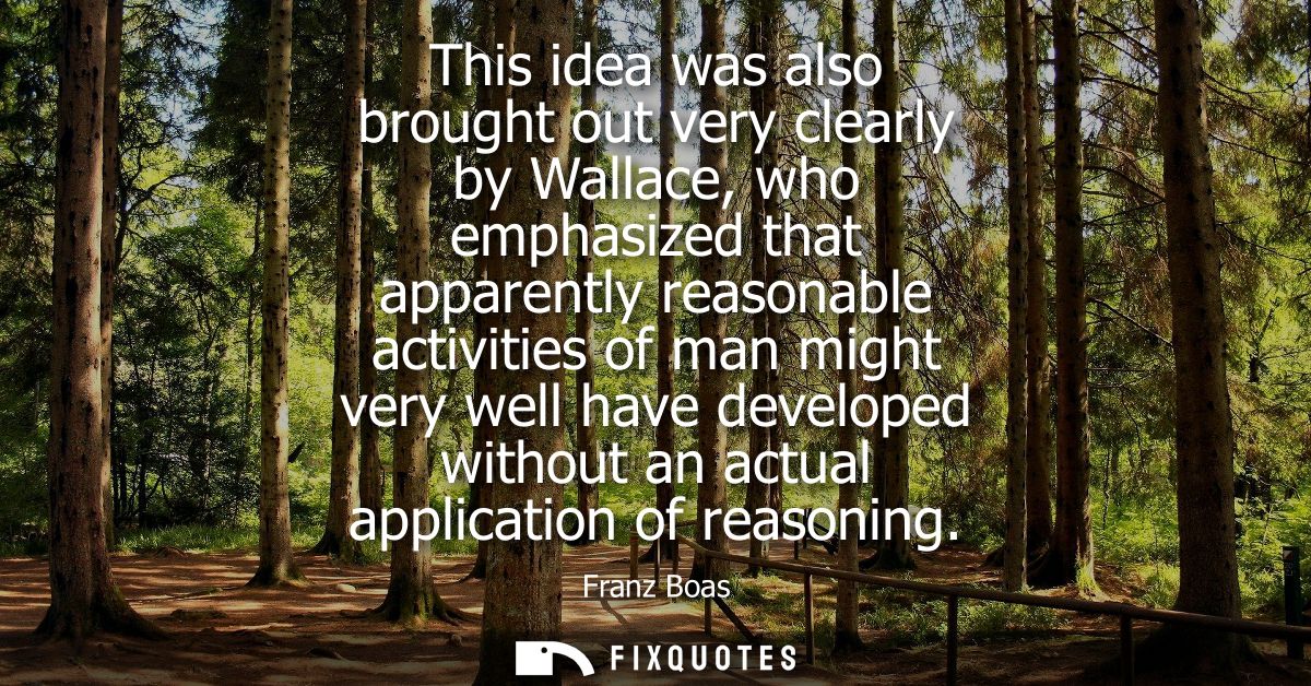 This idea was also brought out very clearly by Wallace, who emphasized that apparently reasonable activities of man migh