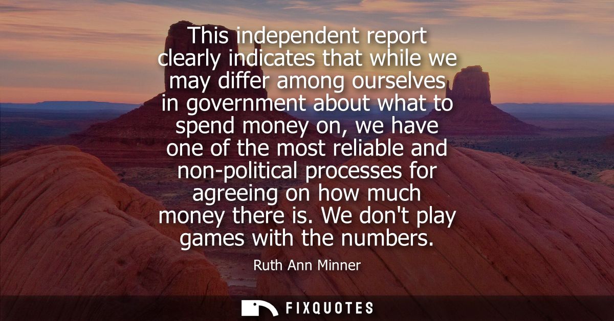 This independent report clearly indicates that while we may differ among ourselves in government about what to spend mon