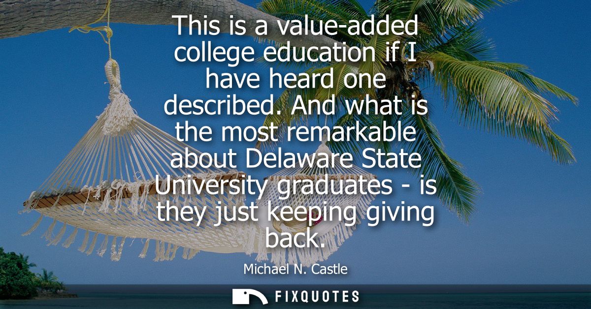 This is a value-added college education if I have heard one described. And what is the most remarkable about Delaware St