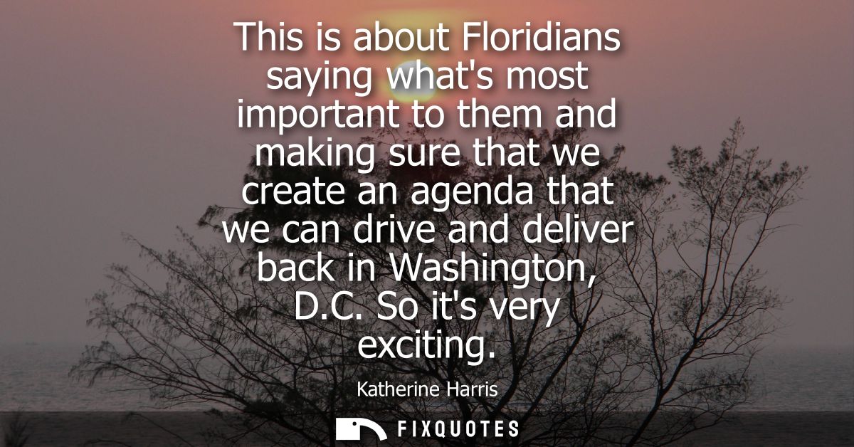 This is about Floridians saying whats most important to them and making sure that we create an agenda that we can drive 