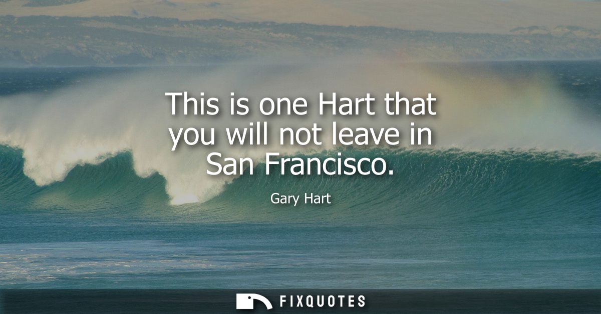 This is one Hart that you will not leave in San Francisco