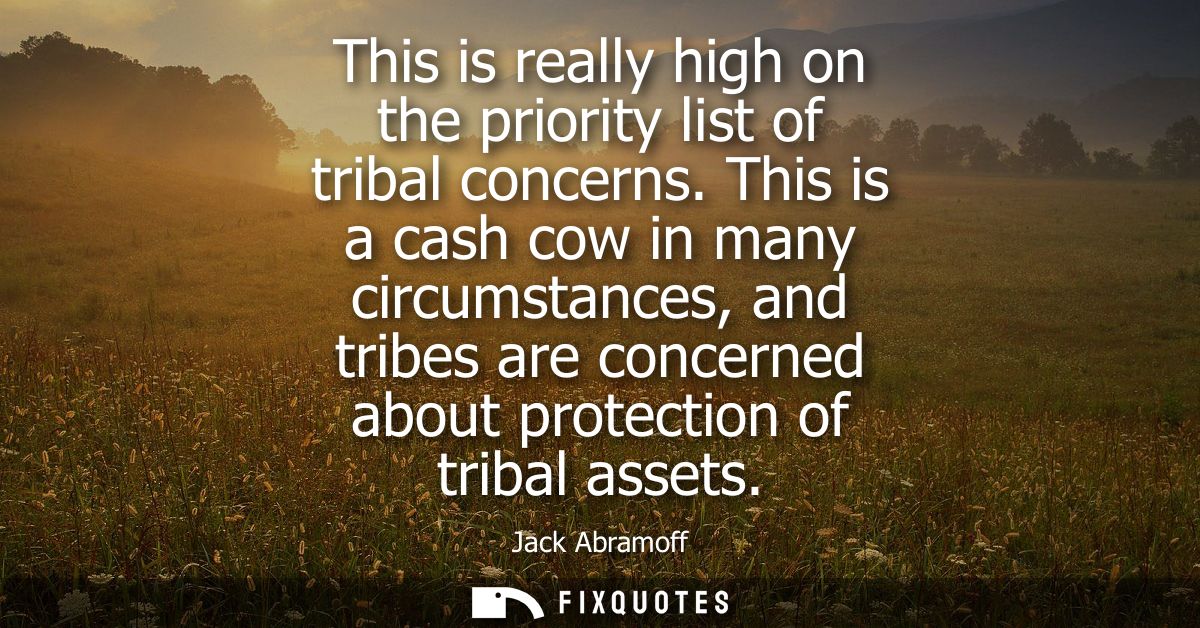 This is really high on the priority list of tribal concerns. This is a cash cow in many circumstances, and tribes are co