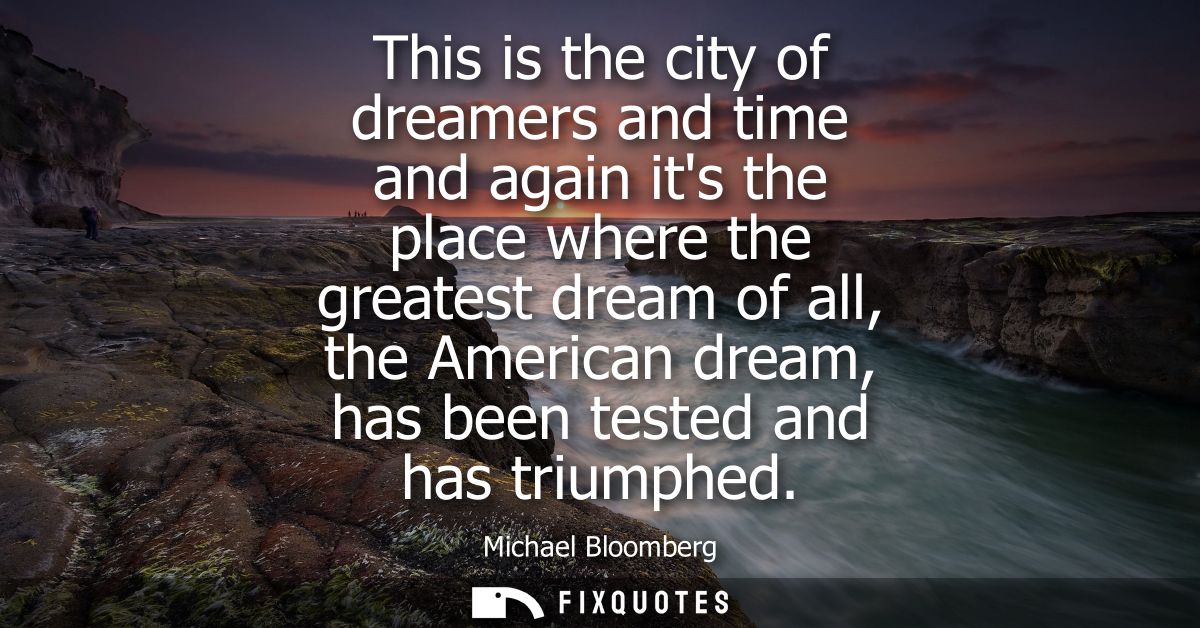 This is the city of dreamers and time and again its the place where the greatest dream of all, the American dream, has b