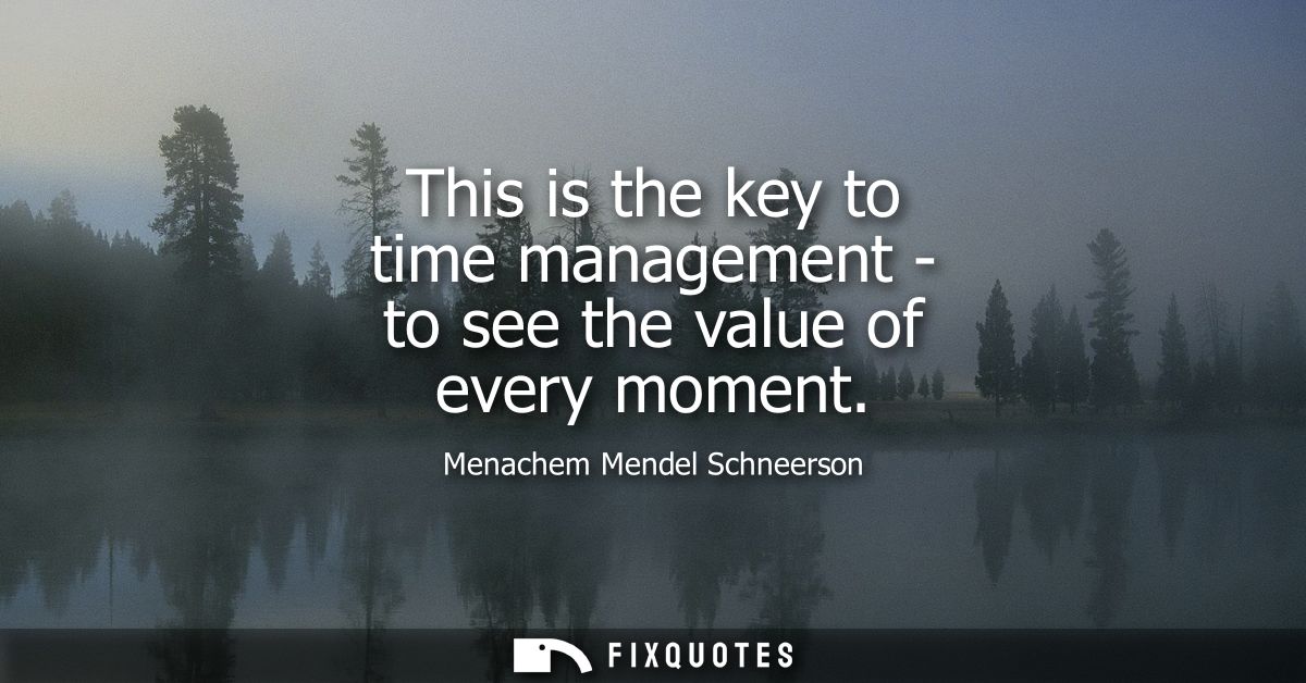 This is the key to time management - to see the value of every moment
