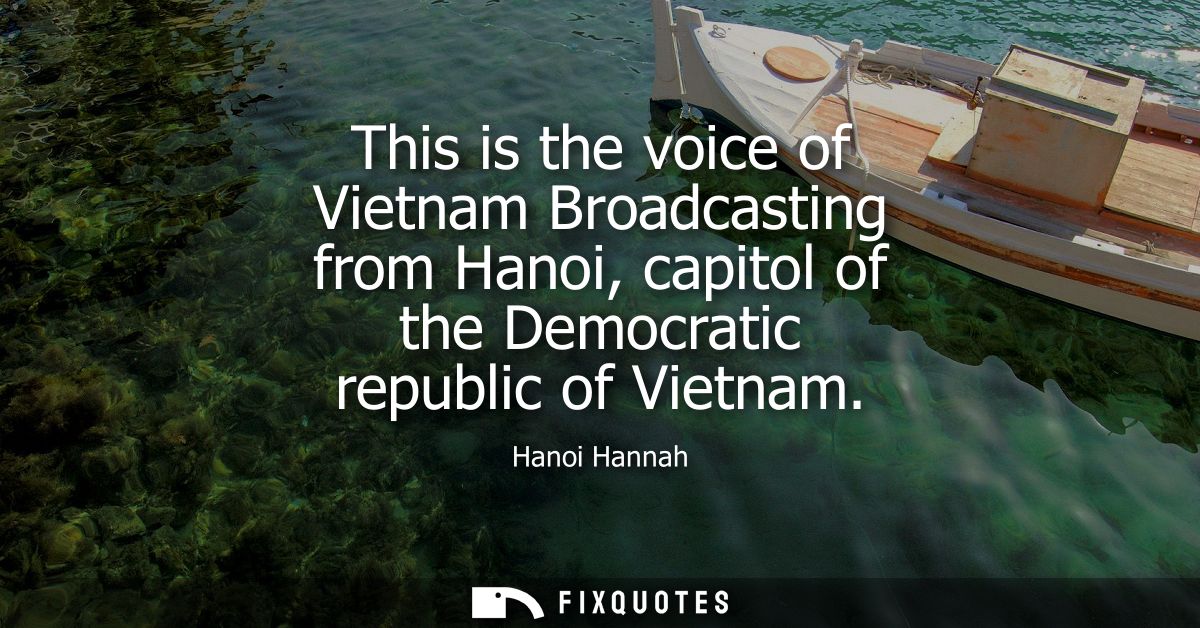 This is the voice of Vietnam Broadcasting from Hanoi, capitol of the Democratic republic of Vietnam