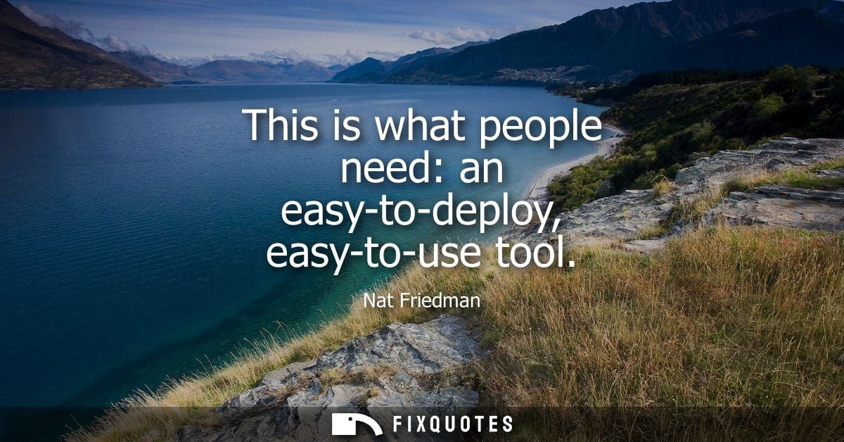 This is what people need: an easy-to-deploy, easy-to-use tool