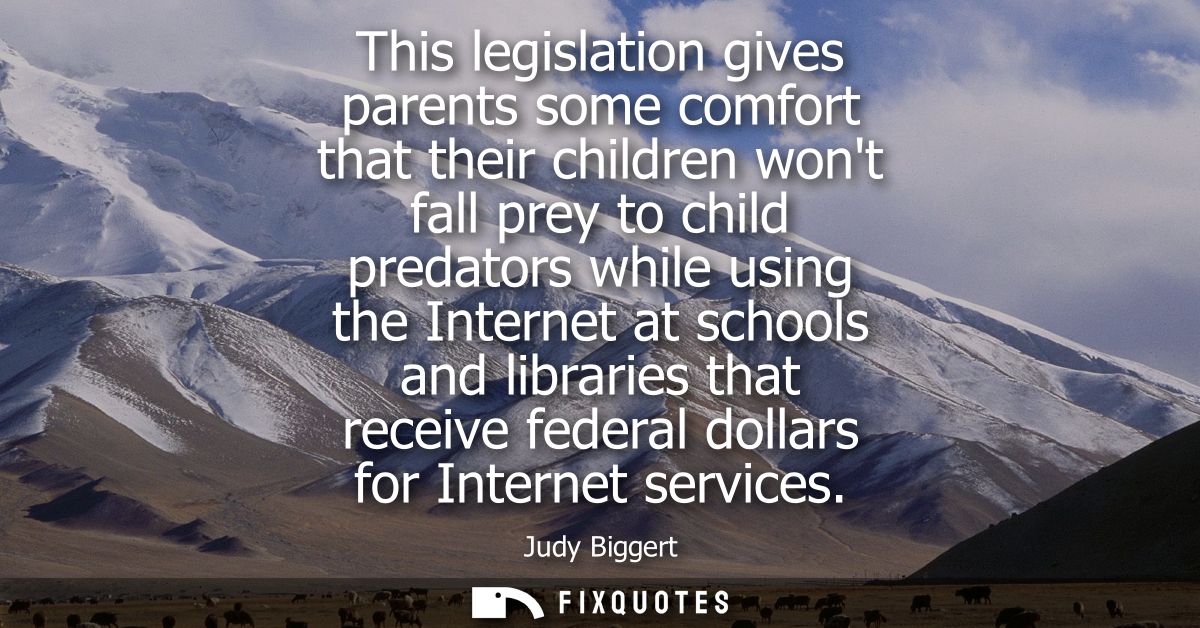 This legislation gives parents some comfort that their children wont fall prey to child predators while using the Intern