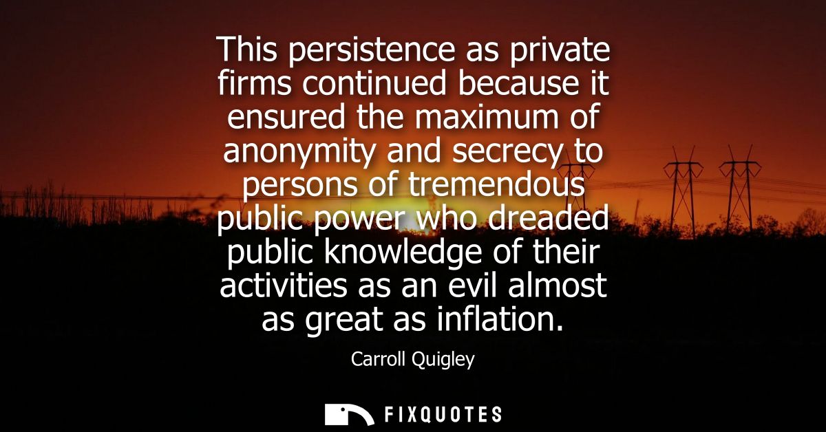 This persistence as private firms continued because it ensured the maximum of anonymity and secrecy to persons of tremen