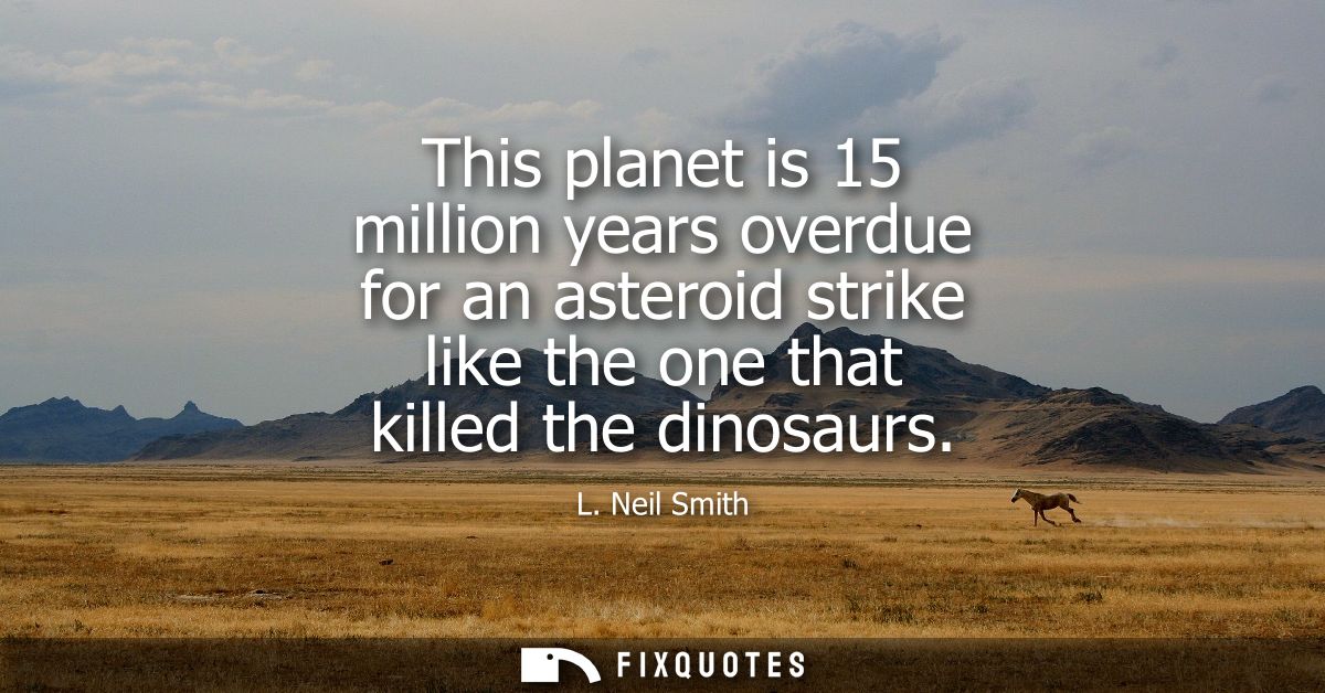 This planet is 15 million years overdue for an asteroid strike like the one that killed the dinosaurs