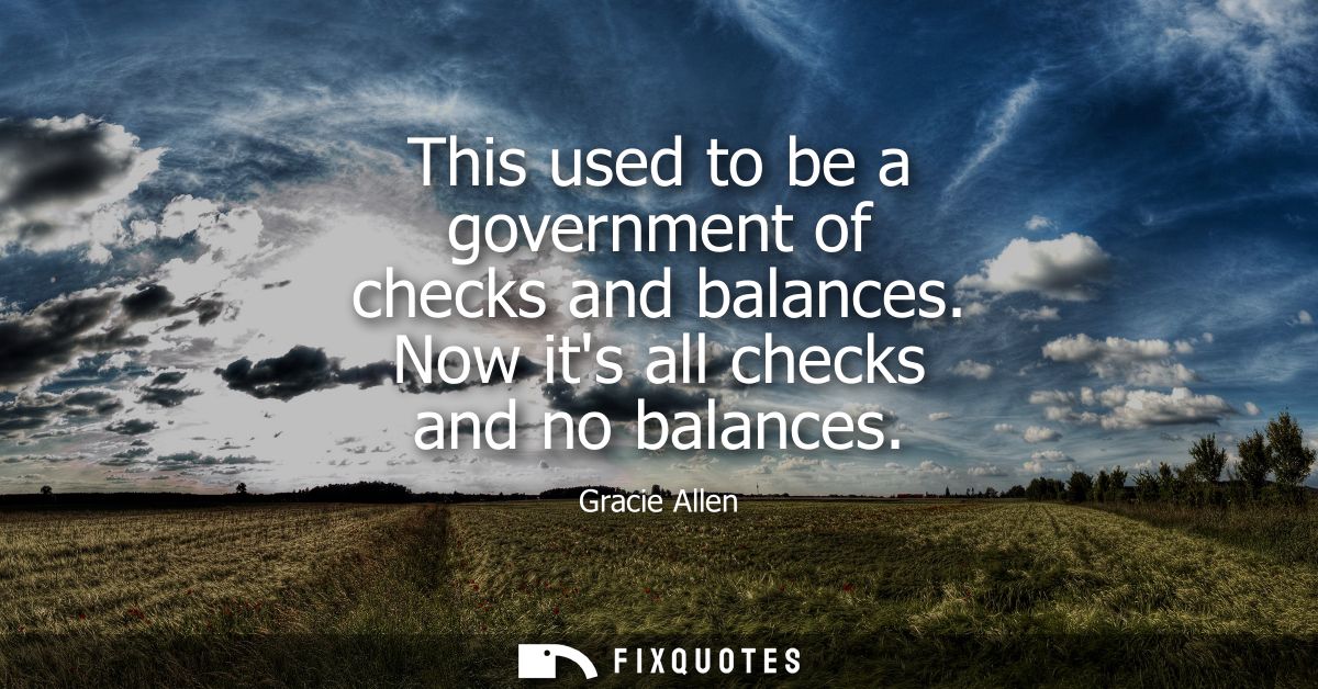 This used to be a government of checks and balances. Now its all checks and no balances