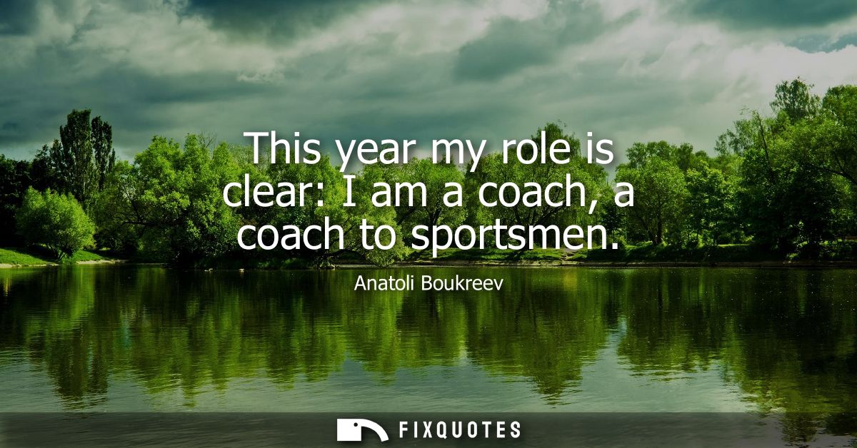 This year my role is clear: I am a coach, a coach to sportsmen