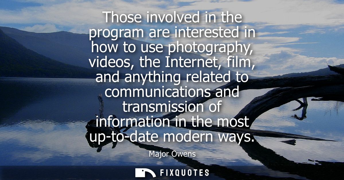 Those involved in the program are interested in how to use photography, videos, the Internet, film, and anything related