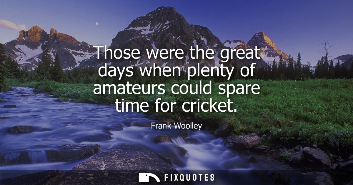 Those were the great days when plenty of amateurs could spare time for cricket